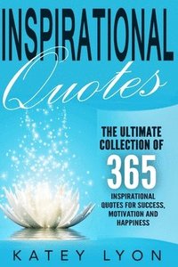 bokomslag Inspirational Quotes: The Ultimate Collection Of 365 Inspirational Quotes For Success, Motivation And Happiness