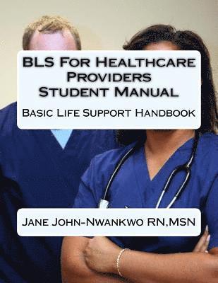 Msn Jane John-Nwankwo Rn - BLS For Healthcare Providers Student Manual: Basic Life Support Handbook, Häftad