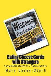bokomslag Eating Cheese Curds with Strangers: The Misadventures of a Travel Writer
