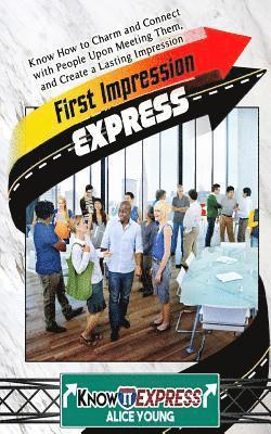 First Impression Express: Know How to Charm and Connect with People Upon Meeting Them, and Create a Lasting Impression 1