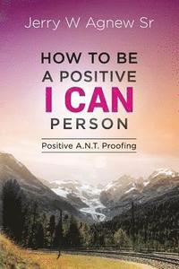 bokomslag How To Be A Positive I CAN Person: Positive A.N.T. Proofing