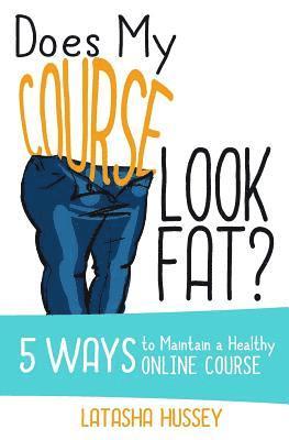 Latasha Hussey - Does My Course Look Fat?: 5 Ways to Maintain a Healthy Online Course, Häftad