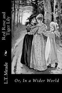 L. T. Meade - Red Rose and Tiger Lily: Or, In a Wider World, Häftad