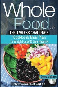 Whole Food Diet: The 4 weeks challenge cookbook meal plan to weight-loss & live healthy 1