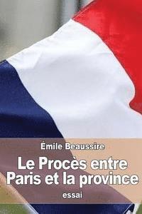 bokomslag Le Procès entre Paris et la province: Étude d'histoire contemporaine