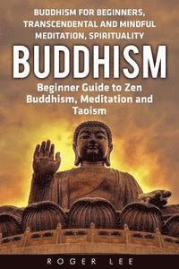 bokomslag Buddhism: Beginner Guide to Zen Buddhism, Meditation and Taoism (Buddhism for Beginners, Transcendental and Mindful Meditation,
