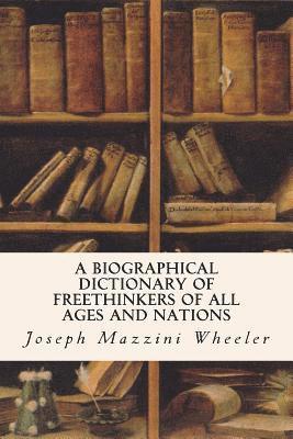 A Biographical Dictionary of Freethinkers of All Ages and Nations 1