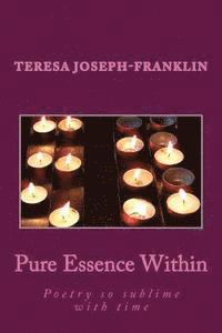 Teresa Joseph-Franklin - Pure Essence Within: Poetry so sublime with time, Häftad