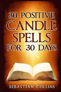 bokomslag 30 Positive Candle Spells for 30 Days: Blessing, Curse Breaking, Spell Reversing, Healing, Negativity Release, Love, Money, Health, Protection, Diet,