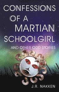 bokomslag Confessions of a Martian Schoolgirl And Other Odd Stories