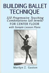 bokomslag Building Ballet Technique: 110 Progressive Teaching Combinations for Center Floor