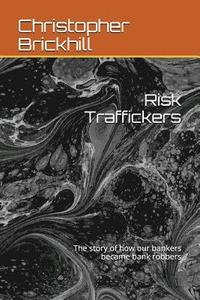 bokomslag Risk Traffickers: The story of how our bankers became bank robbers