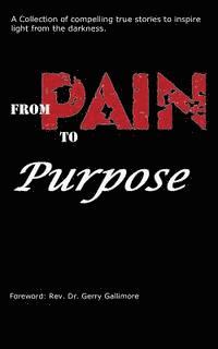 bokomslag From Pain to Purpose: A Collection of Compelling True Stories To Inspire Light from the Darkness.