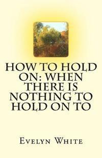 How To Hold On: when there is nothing to hold on to 1