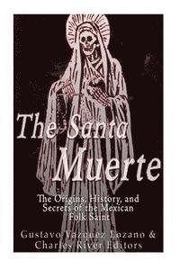 bokomslag The Santa Muerte: The Origins, History, and Secrets of the Mexican Folk Saint