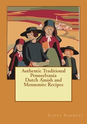 bokomslag Authentic Traditional Pennsylvania Dutch Amish and Mennonite Recipes