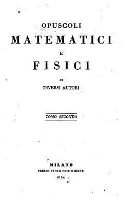 Angelo Bellani - Opuscoli Matematici E Fisici Di Diversi Autori - Tomo Secondo, Häftad