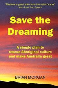 Save the Dreaming: A Simple Plan to Rescue Aboriginal Culture and Make Australia Great 1