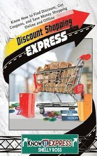bokomslag Discount Shopping Express: Know How to Find Discount, Get Coupons, and Save Money Shopping Online and Offline