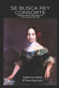 bokomslag Se busca rey consorte: Biografia de Isabel II, madre de Alfonso XII
