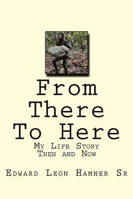 From There To Here: My Life Story Then and Now 1