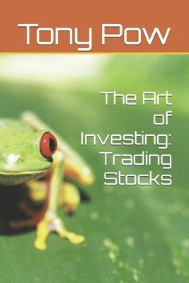 Tony Pow - The Art of Investing: Trading Stocks, Häftad