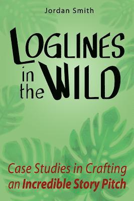 Loglines in the Wild: Case Studies in Crafting an Incredible Story Pitch 1