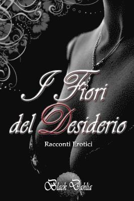 I Fiori del Desiderio: Racconti Erotici 1