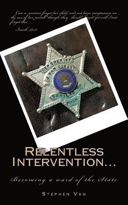 Relentless Intervention...: Becoming a ward of the State 1