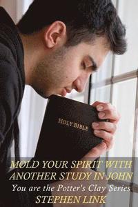 bokomslag Mold Your Spirit with Another Study in John: You Are the Potter's Clay Series
