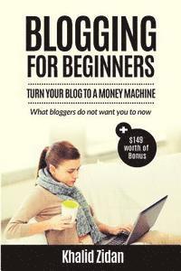 bokomslag Blogging For Beginners: Turn Your Blog To A Money Machine: Blogging For Money, Blogging For Profit