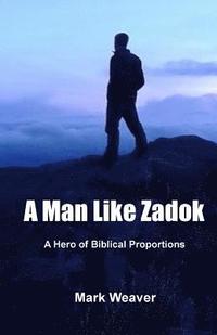 bokomslag A Man Like Zadok: A Hero of Biblical Proportions