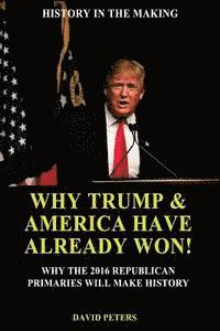 David Peters - Why Trump & America Have Already Won!: Why the 2016 Republican Primaries will Make History!, Häftad