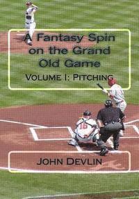 bokomslag A Fantasy Spin on the Grand Old Game: Volume I: Pitching