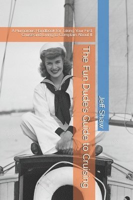 bokomslag The Fun Dude's Guide to Cruising: A Humorous Handbook for Taking Your First Cruise and Living to Complain About It