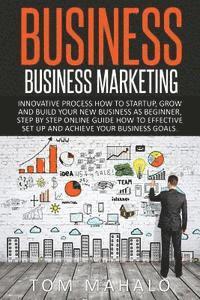 Tom Mahalo - Business: Business Marketing, Innovative Process How To Startup, Grow And Build Your New Business As Beginner, Step By Step Onli, Häftad