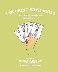 Coloring with Kylie: KJArting Colors Volumes 1-5 1