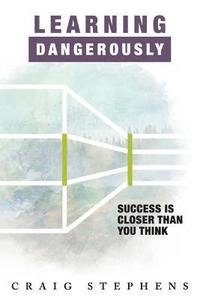 bokomslag Learning Dangerously: Success Is Closer Than You Think