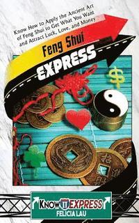 bokomslag Feng Shui Express: Know How to Apply the Ancient Art of Feng Shui to Get What You Want and Attract Luck, Love, and Money