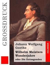 bokomslag Wilhelm Meisters Wanderjahre (Großdruck): oder Die Entsagenden