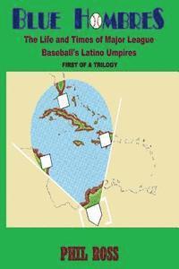 Blue Hombres: The Life and Times of Major League Baseball's Latino Umpires 1