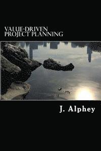 J. Alphey - Value-Driven Project Planning: A practical guide to maximising the value from project planning in an uncertain world., Häftad