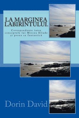 bokomslag La Marginea Labirintului.: Corespondente Intre Conceptele Lui Mircea Eliade Si Proza Sa Fantastica