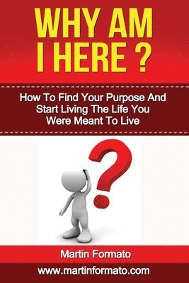 bokomslag Why Am I Here: How To Find Your Purpose And Start Living The Life You Were Meant To Live