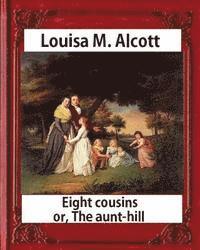 Eight Cousins or The Aunt-Hill (1875), by Louisa M. Alcott (Illustrated Edition): Louisa May Alcott 1