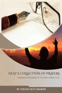 bokomslag Neat's Collection Of Prayers: Inspirational Readings For The Heart Mind Soul!