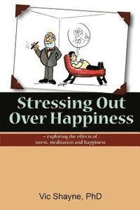 bokomslag Stressing Out Over Happiness: - exploring the effects of stress, meditation and happiness