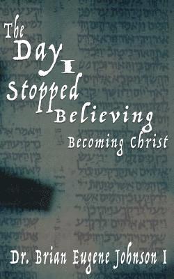 bokomslag The Day I Stopped Believing: Becoming Christ