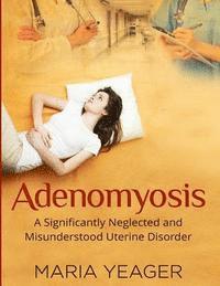 bokomslag Adenomyosis: A Significantly Neglected and Misunderstood Disorder