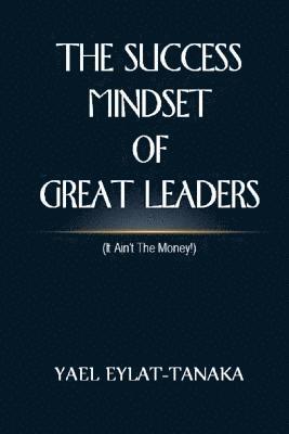 bokomslag The Success Mindset of Great Leaders: (it Ain't the Money!)